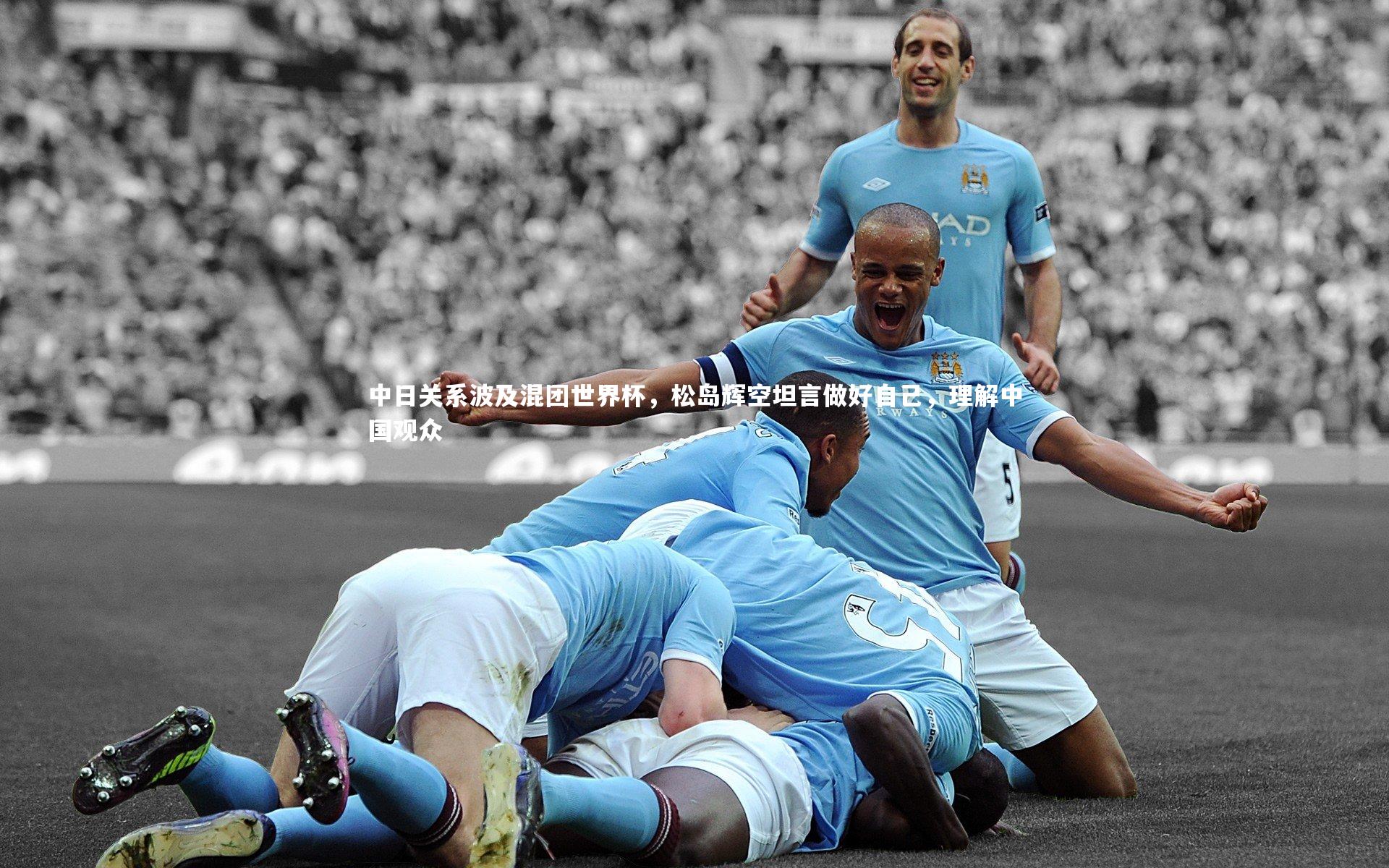 中日关系波及混团世界杯，松岛辉空坦言做好自己，理解中国观众