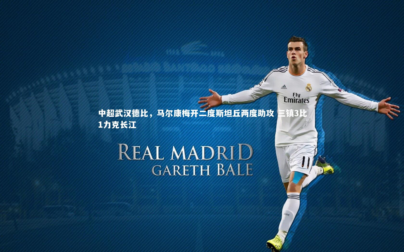 中超武汉德比，马尔康梅开二度斯坦丘两度助攻 三镇3比1力克长江